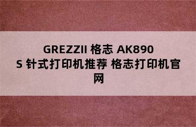 GREZZII 格志 AK890S 针式打印机推荐 格志打印机官网